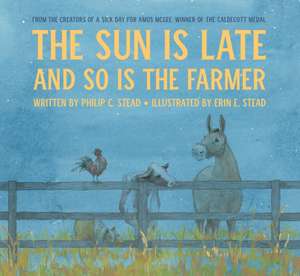 The Sun Is Late and So Is the Farmer de Philip C Stead