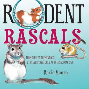 Rodent Rascals: Clever Creatures at Their Actual Size de Roxie Munro