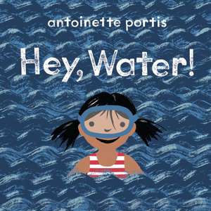 Hey, Water! de Antoinette Portis