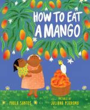 How to Eat a Mango de Paola Santos