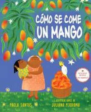 Cómo Se Come Un Mango de Paola Santos