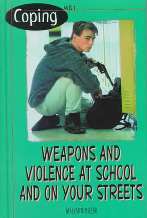 Coping with Weapons and Violence in School and on Your Streets de Maryann Miller