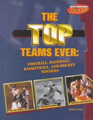 The Top Teams Ever: Football, Baseball, Basketball, and Hockey Winners de Dalton Ross