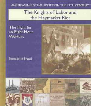 The Knights of Labor and the Haymarket Riot: The Fight for an Eight-Hour Workday de Bernadette Brexel