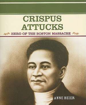 Crispus Attucks: Hero of the Boston Massacre de Anne Beier