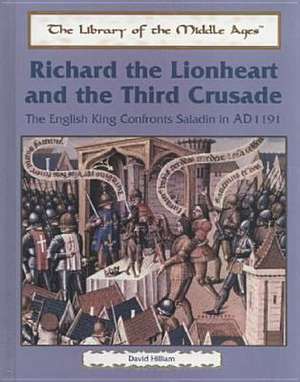 Richard the Lionhearted and the Third Crusade: The English King Confronts Saladin, A.D. 1191 de David Hilliam