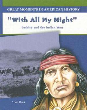 With All My Might: Cochise and the Indian Wars de Arlan Dean