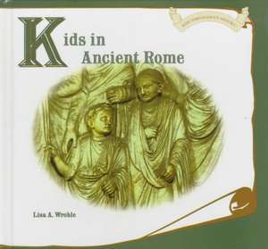 Kids in Ancient Rome de Lisa A. Wroble