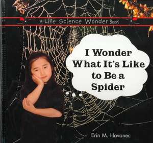 I Wonder What It's Like to Be a Spider de Erin M. Hovanec