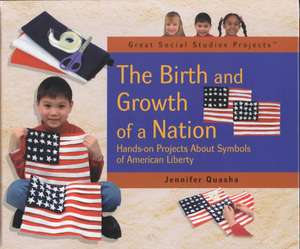 The Birth and Growth of a Nation: Hands-On Projects about Symbols of American Liberty de Jennifer Quasha