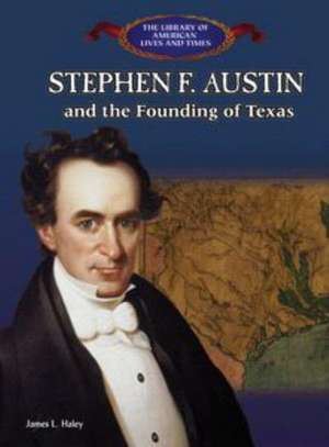 Stephen Austin and the Founding of Texas de James L. Haley