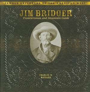 Jim Bridger: Frontiersman and Mountain Guide de Charles W. Maynard