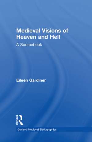 Medieval Visions of Heaven and Hell: A Sourcebook de Eileen Gardiner