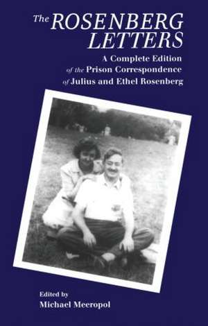 The Rosenberg Letters: A Complete Edition of the Prison Correspondence of Julius and Ethel Rosenberg de Michael Meeropol