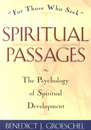 Spiritual Passages: The Psychology of Spiritual Development de Benedict J. Groeschel