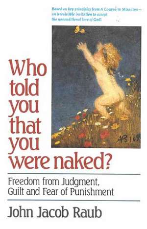 Who Told You That You Were Naked?: Freedom from Judgment, Guilt and Fear of Punishment de John Jacob Raub