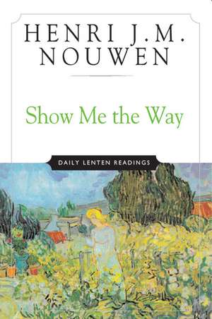 Show Me the Way Daily Lenten Readings de Henri J. M. Nouwen