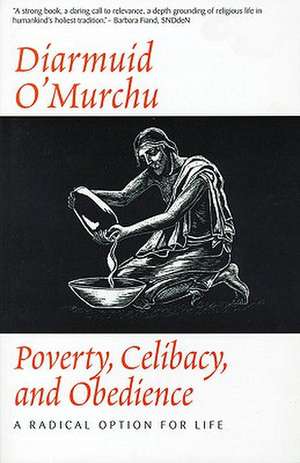 Poverty, Celibacy & Obedience: A Radical Option for Life de Diarmuid O'Murchu