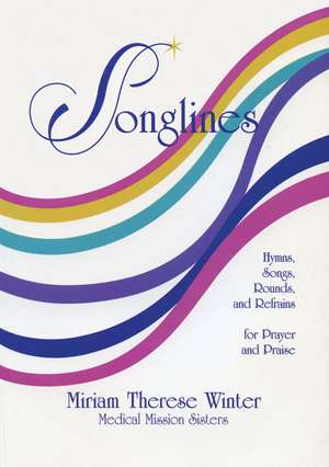 Songlines: Hymns, Songs, Rounds and Refrains for Prayer and Praise de Miriam Therese Winter