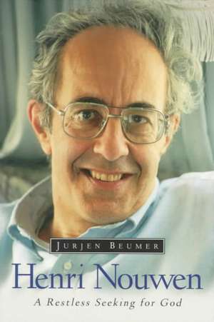 Henri Nouwen: A Restless Seeking for God de Jurjen Beumer