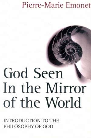 God Seen in the Mirror of the World: An Introduction to the Philosophy of God de Pierre-Marie Emonet