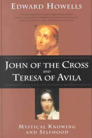 John of the Cross and Teresa of Avila: Mystical Knowing and Selfhood de Edward Howells