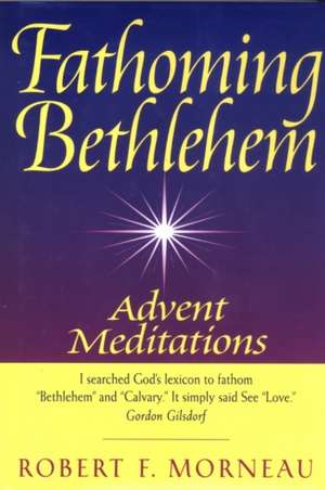 Fathoming Bethlehem: Advent Meditations de Robert F. Morneau
