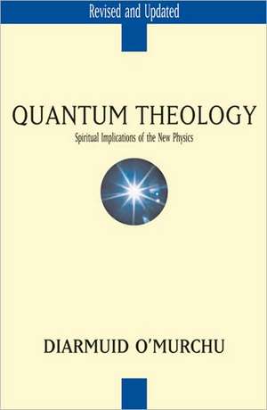 Quantum Theology: Spiritual Implications of the New Physics de Diarmuid O'Murchu