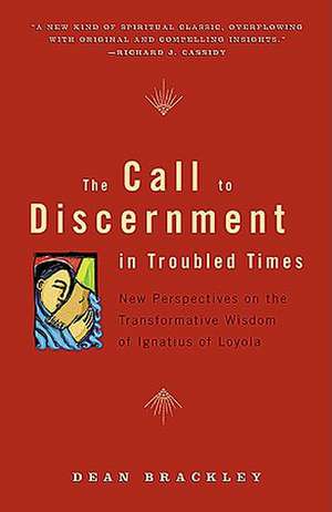 The Call to Discernment in Troubled Times: New Perspectives on the Transformative Wisdom of Ignatius of Loyola de Dean Brackley