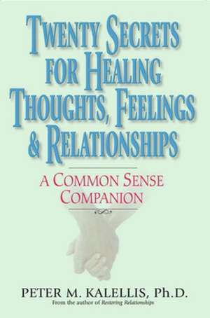 Twenty Secrets to Healing Thoughts, Feelings, & Relationships: A Common Sense Companion de Peter Kalellis