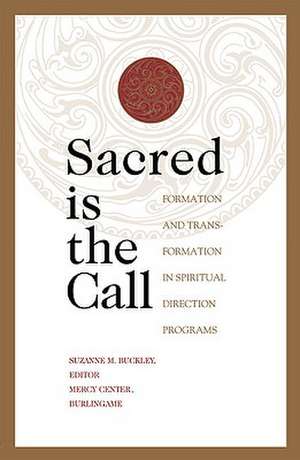 Sacred Is the Call: Formation and Transformation in Spiritual Direction Programs de Suzanne Buckley