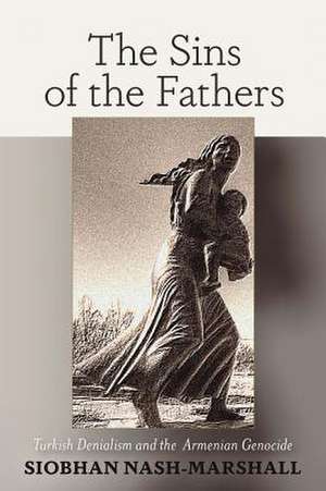 The Sins of the Fathers: Turkish Denialism and the Armenian Genocide de Siobhan Nash-Marshall