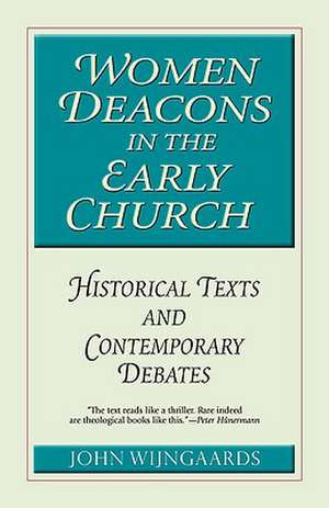 Women Deacons in the Early Church: Historical Texts and Contemporary Debates de John Wijngaards