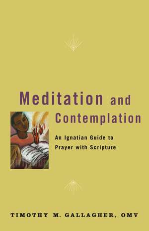 Meditation and Contemplation: An Ignatian Guide to Praying with Scripture de Timothy M., OMV Gallagher