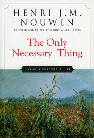 The Only Necessary Thing: Living a Prayerful Life de Henri J. M. Nouwen