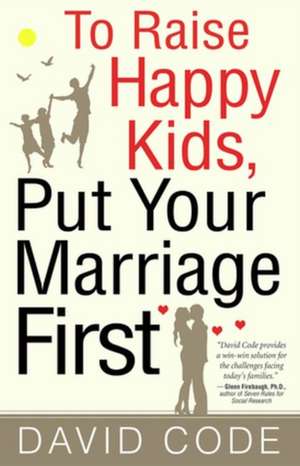 To Raise Happy Kids, Put Your Marriage First de David Code