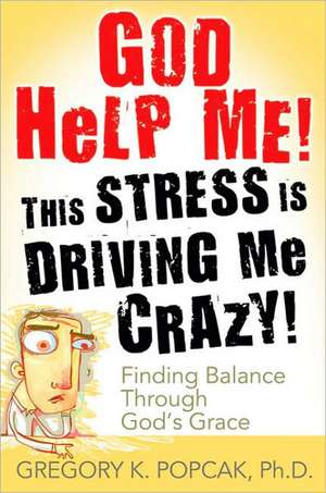 God Help Me! This Stress Is Driving Me Crazy!: Finding Balance Through God's Grace de Gregory K. Popcak PhD