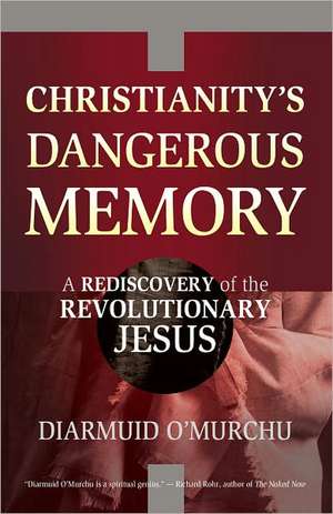 Christianity's Dangerous Memory: A Rediscovery of the Revolutionary Jesus de Diarmuid O'Murchu