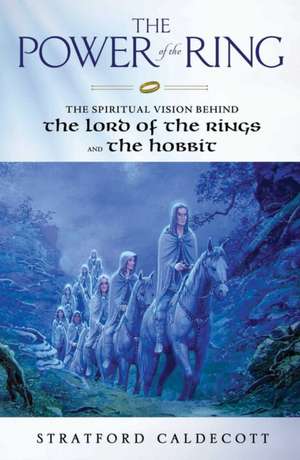 The Power of the Ring: The Spiritual Vision Behind the Lord of the Rings and The Hobbit de Stratford Caldecott