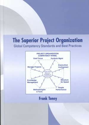 The Superior Project Organization: Global Competency Standards and Best Practices de Frank Toney