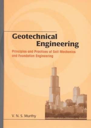 Geotechnical Engineering: Principles and Practices of Soil Mechanics and Foundation Engineering de V.N.S. Murthy