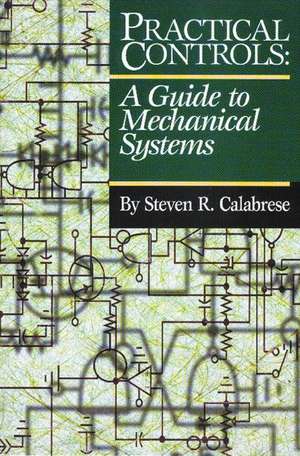 Practical Controls: A Guide To Mechanical Systems de Steven R. Calabrese