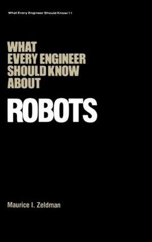 What Every Engineer Should Know about Robots de Maurice I. Zeldman