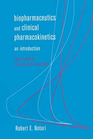 Biopharmaceutics and Clinical Pharmacokinetics: An Introduction, Fourth Edition, de Robert E. Notari