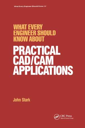 What Every Engineer Should Know about Practical Cad/cam Applications de John Stark