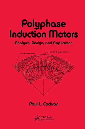 Polyphase Induction Motors, Analysis: Design, and Application de Paul Cochran