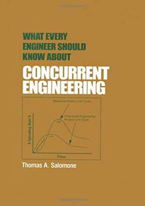 What Every Engineer Should Know about Concurrent Engineering: Volume 36 de Thomas A. Salomone