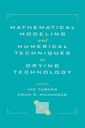 Mathematical Modeling and Numerical Techniques in Drying Technology de Ian Turner