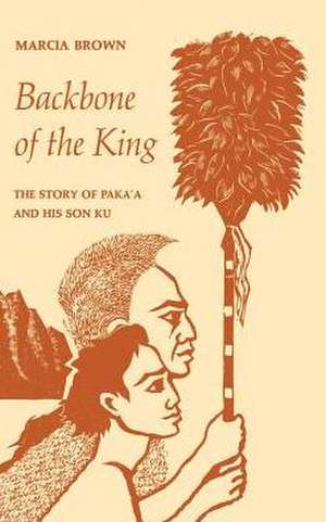 Backbone of the King: The Story of Paka'a and His Son Ku de Marcia Brown