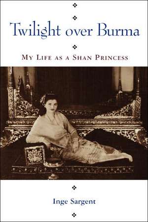 Twilight Over Burma: My Life as a Shan Princess de Inge Sargent